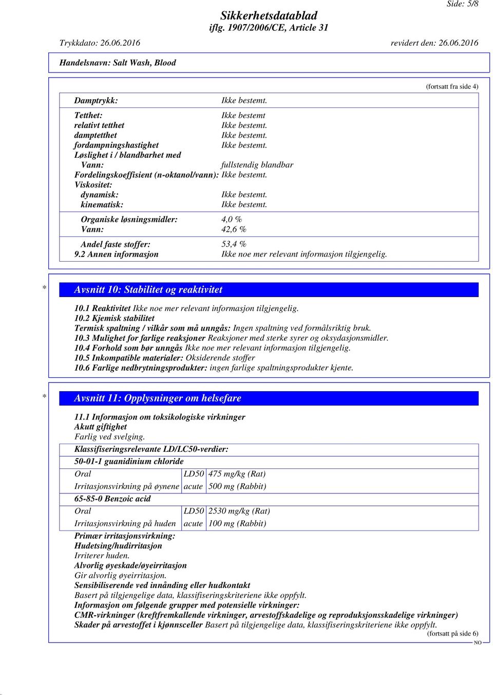 (fortsatt fra side 4) * Avsnitt 10: Stabilitet og reaktivitet 10.1 Reaktivitet Ikke noe mer relevant informasjon tilgjengelig. 10.2 Kjemisk stabilitet Termisk spaltning / vilkår som må unngås: Ingen spaltning ved formålsriktig bruk.