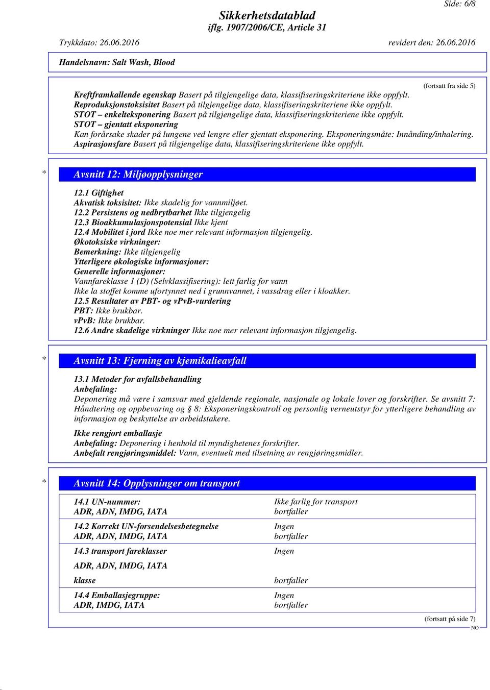 STOT gjentatt eksponering Kan forårsake skader på lungene ved lengre eller gjentatt eksponering. Eksponeringsmåte: Innånding/inhalering.