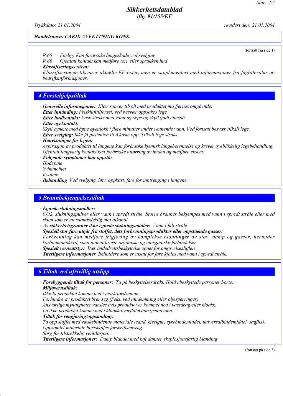 EF-lister, men er supplementert med informasjoner fra faglitteratur og bedriftsinformasjoner. 4 Førstehjelpstiltak Generelle informasjoner: Klær som er tilsølt med produktet må fjernes omgående.