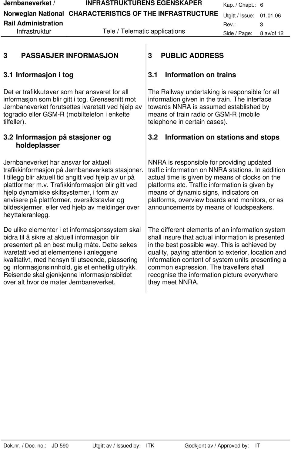 Grensesnitt mot Jernbaneverket forutsettes ivaretatt ved hjelp av togradio eller GSM-R (mobiltelefon i enkelte tilfeller). 3.