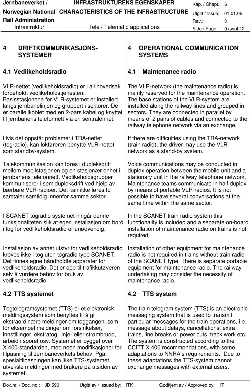 De er parallellkoblet med en 2-pars kabel og knyttet til jernbanens telefonnett via en sentralenhet.