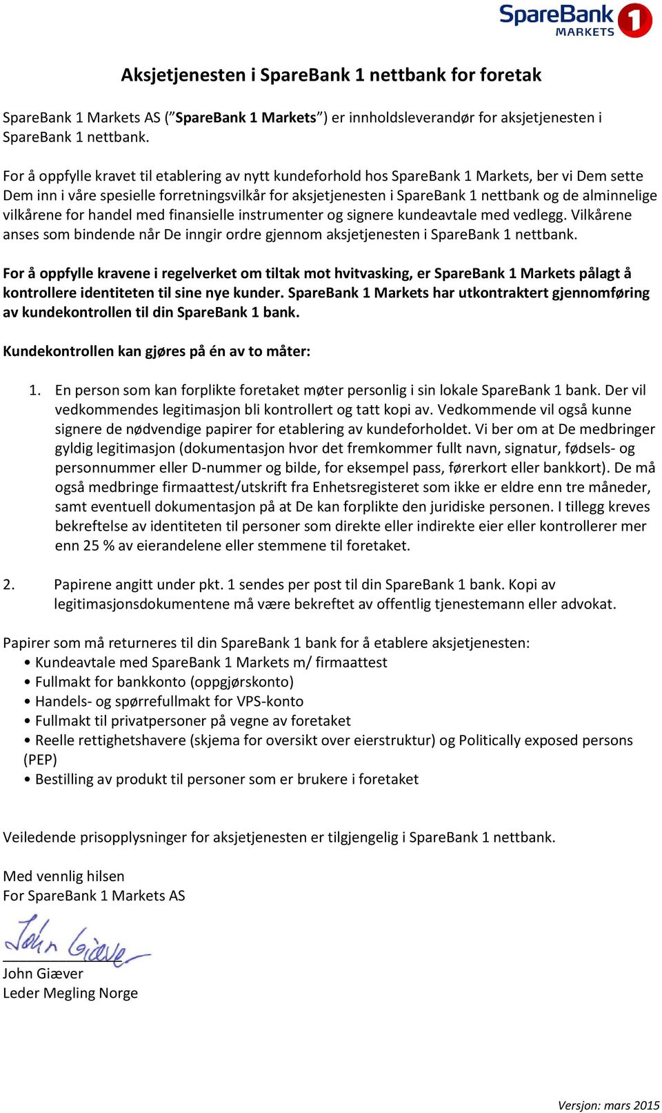 alminnelige vilkårene for handel med finansielle instrumenter og signere kundeavtale med vedlegg. Vilkårene anses som bindende når De inngir ordre gjennom aksjetjenesten i SpareBank 1 nettbank.