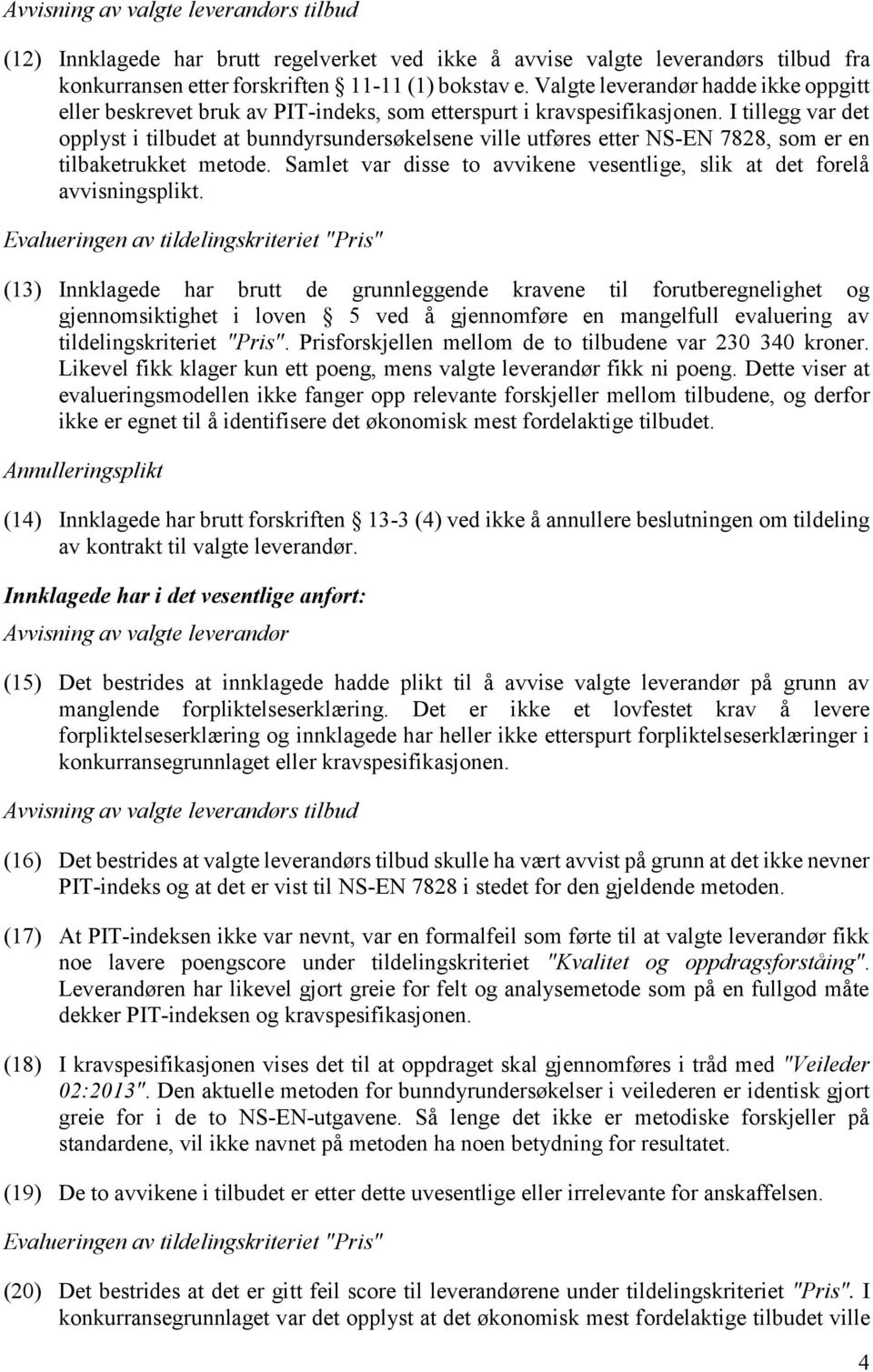 I tillegg var det opplyst i tilbudet at bunndyrsundersøkelsene ville utføres etter NS-EN 7828, som er en tilbaketrukket metode.