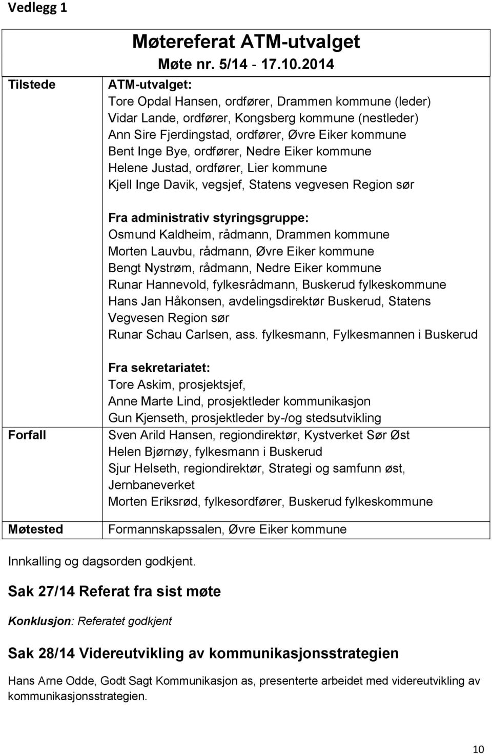 ordfører, Nedre Eiker kommune Helene Justad, ordfører, Lier kommune Kjell Inge Davik, vegsjef, Statens vegvesen Region sør Fra administrativ styringsgruppe: Osmund Kaldheim, rådmann, Drammen kommune