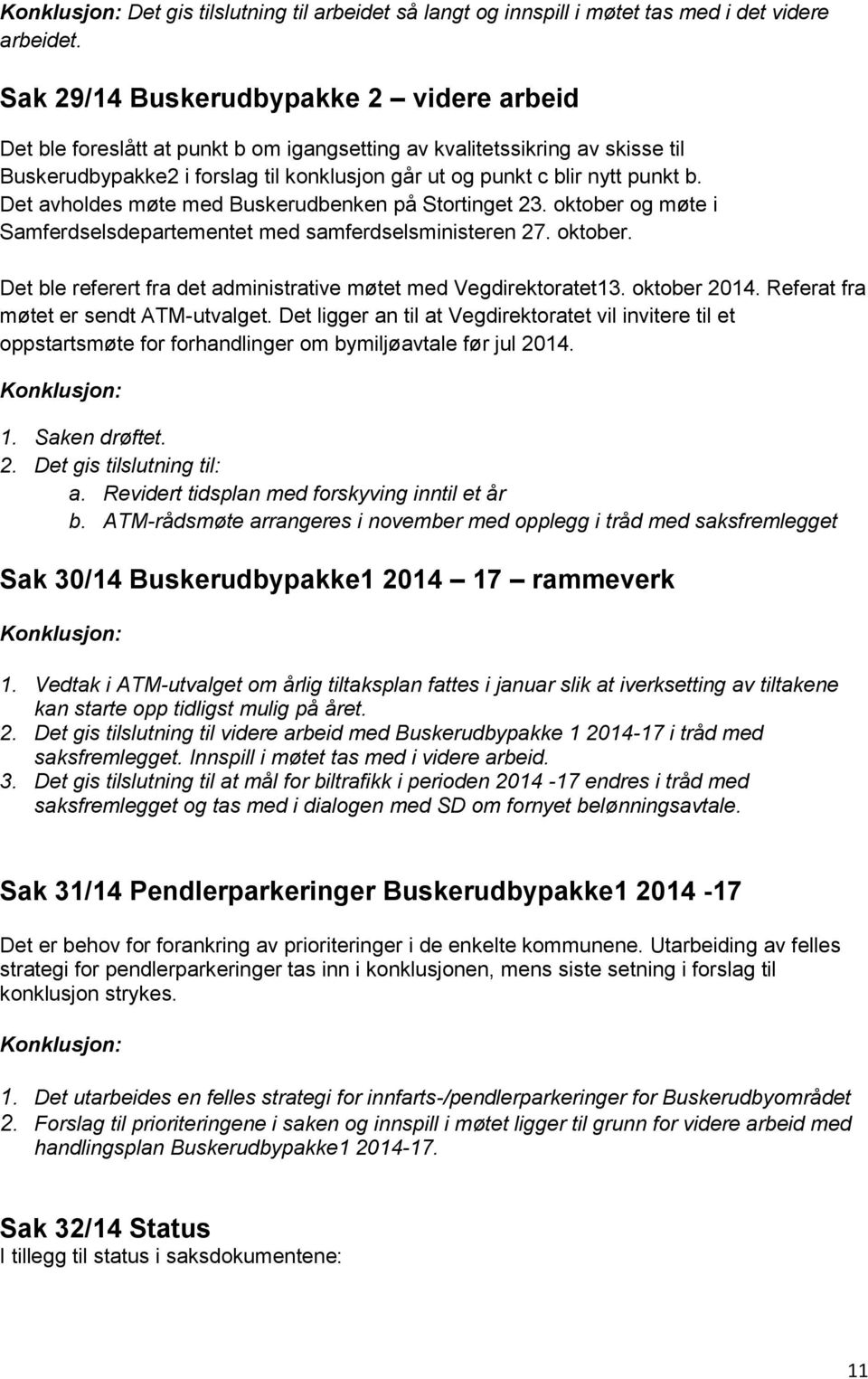 Det avholdes møte med Buskerudbenken på Stortinget 23. oktober og møte i Samferdselsdepartementet med samferdselsministeren 27. oktober. Det ble referert fra det administrative møtet med Vegdirektoratet13.