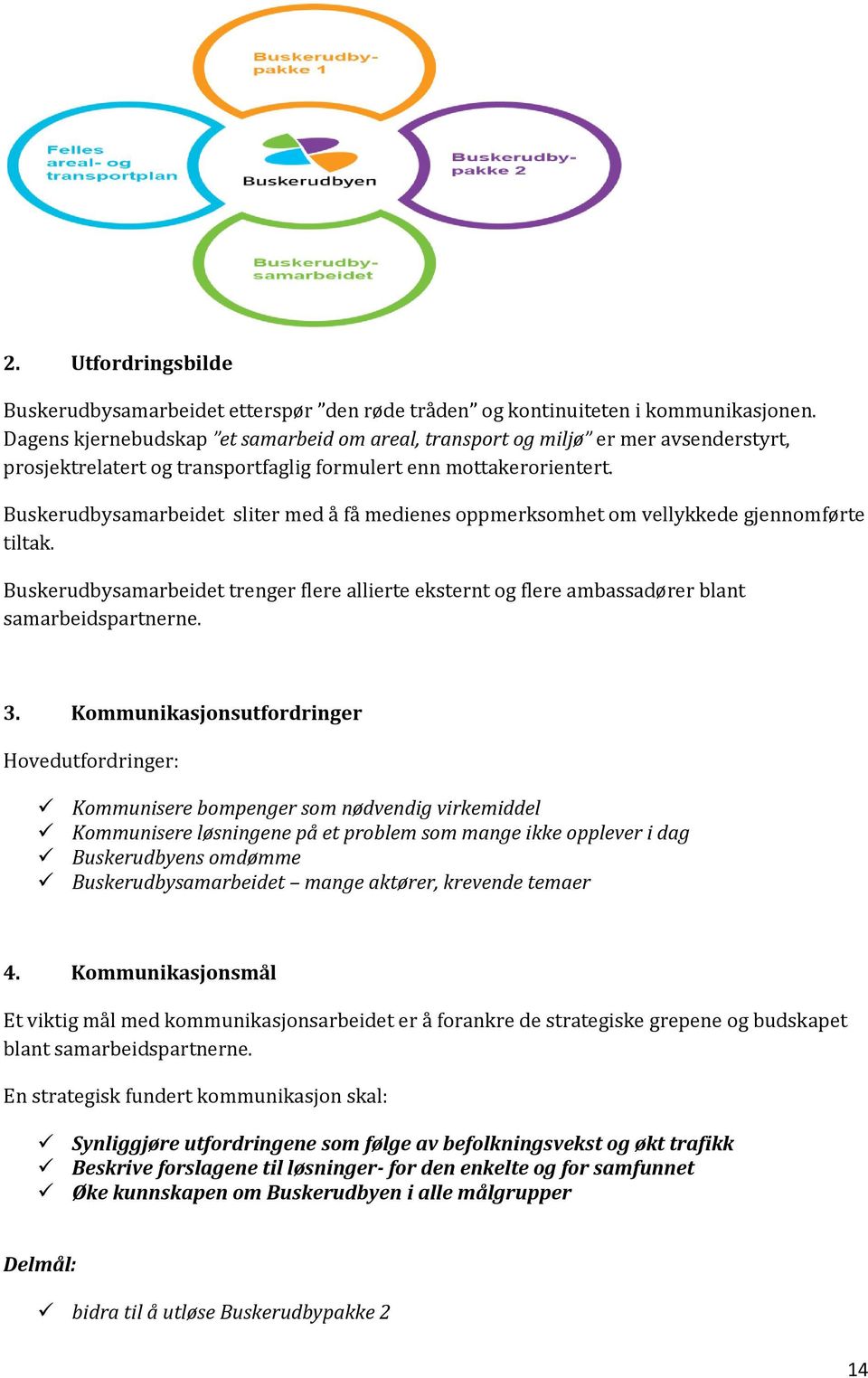 Buskerudbysamarbeidet sliter med å få medienes oppmerksomhet om vellykkede gjennomførte tiltak. Buskerudbysamarbeidet trenger flere allierte eksternt og flere ambassadører blant samarbeidspartnerne.