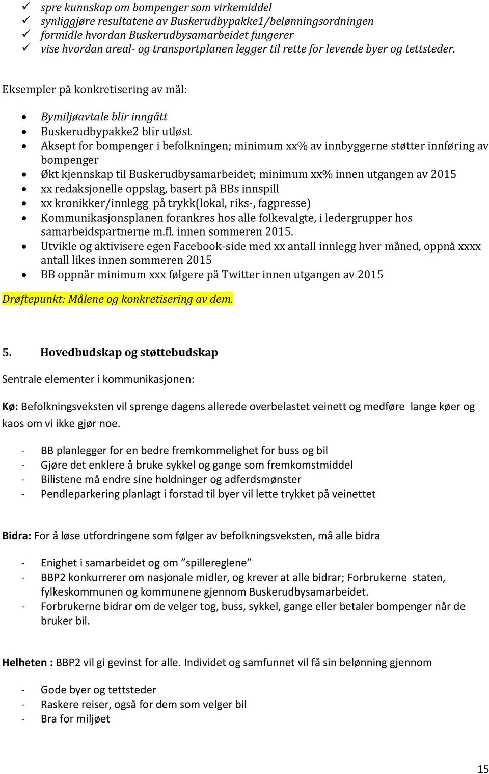 Eksempler på konkretisering av mål: Bymiljøavtale blir inngått Buskerudbypakke2 blir utløst Aksept for bompenger i befolkningen; minimum xx% av innbyggerne støtter innføring av bompenger Økt