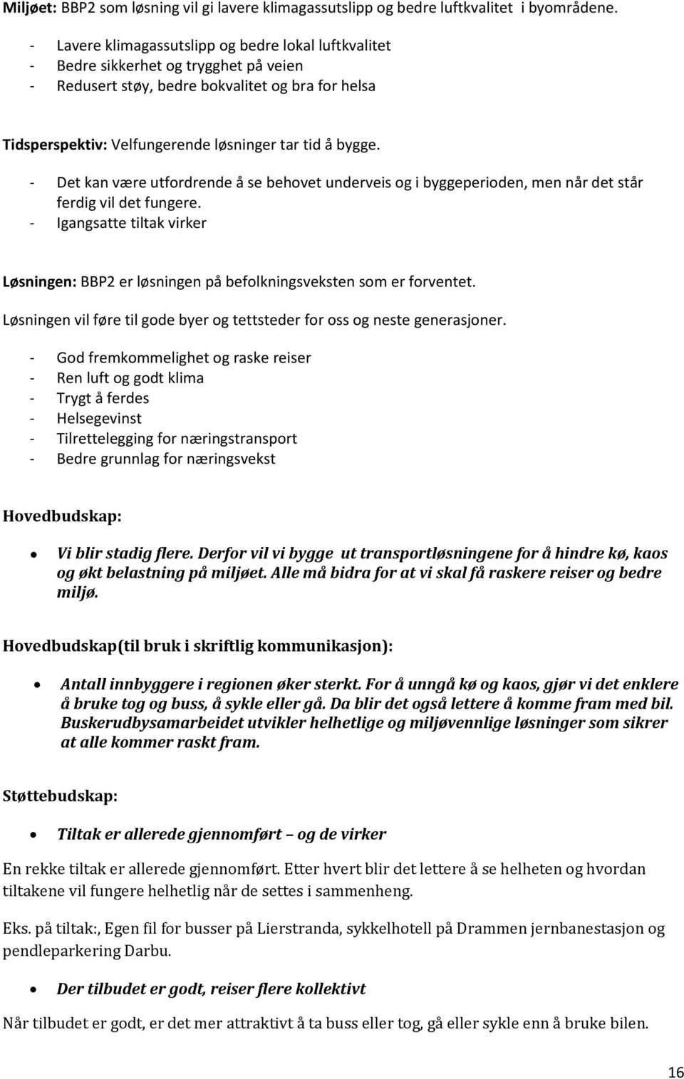 - Det kan være utfordrende å se behovet underveis og i byggeperioden, men når det står ferdig vil det fungere.