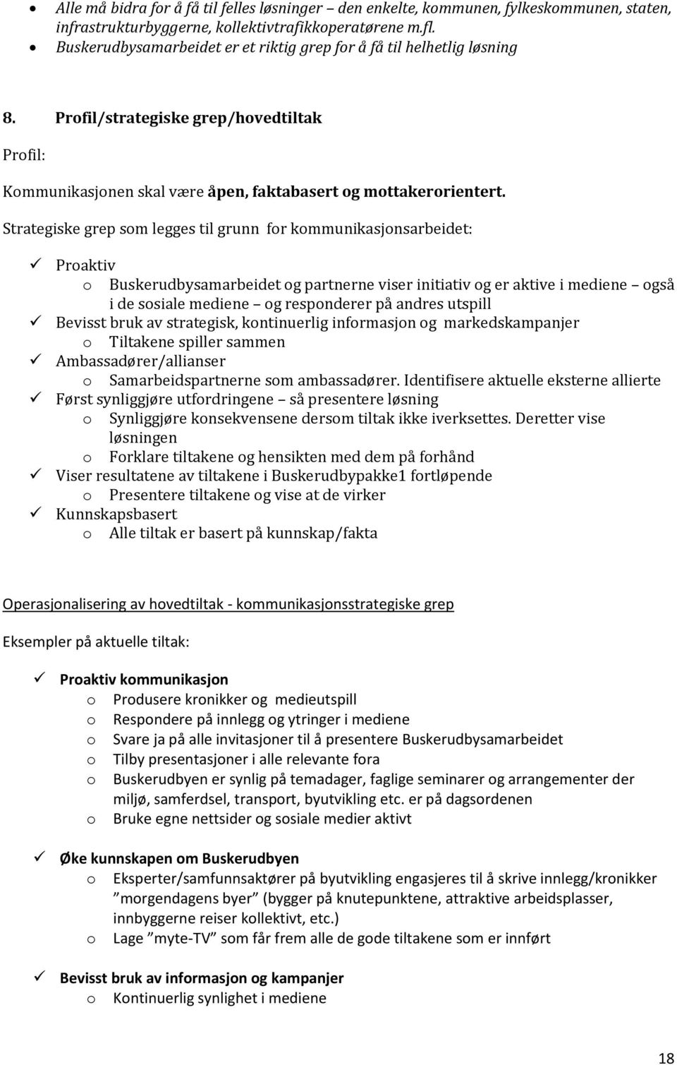 Strategiske grep som legges til grunn for kommunikasjonsarbeidet: Proaktiv o Buskerudbysamarbeidet og partnerne viser initiativ og er aktive i mediene også i de sosiale mediene og responderer på