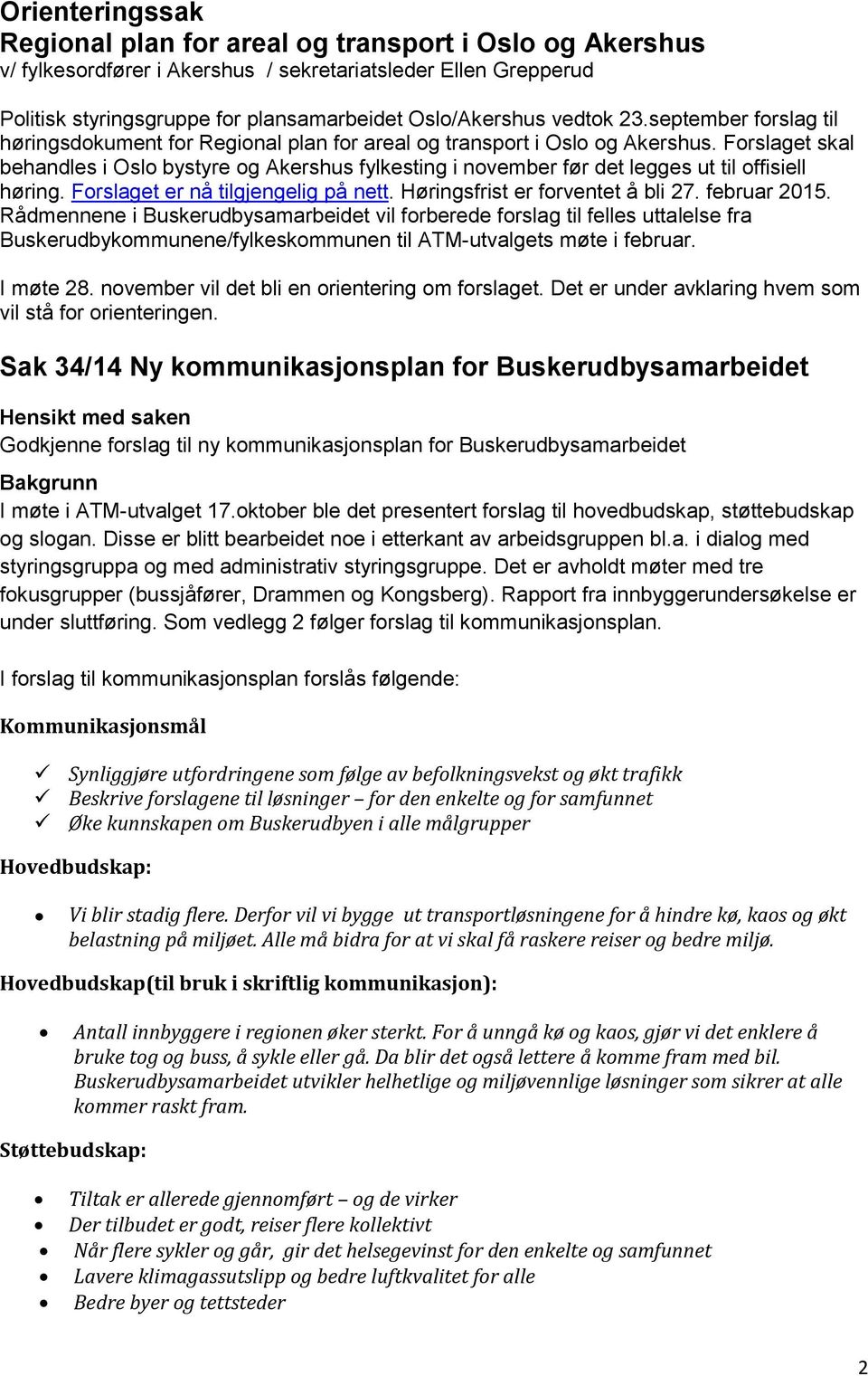 Forslaget skal behandles i Oslo bystyre og Akershus fylkesting i november før det legges ut til offisiell høring. Forslaget er nå tilgjengelig på nett. Høringsfrist er forventet å bli 27.