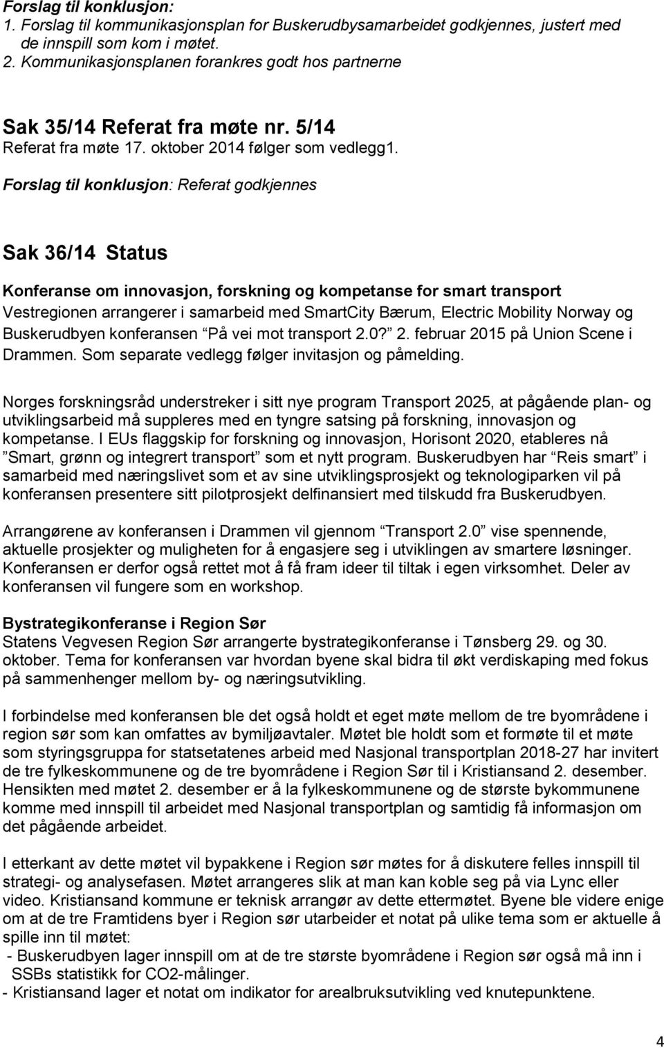 Forslag til konklusjon: Referat godkjennes Sak 36/14 Status Konferanse om innovasjon, forskning og kompetanse for smart transport Vestregionen arrangerer i samarbeid med SmartCity Bærum, Electric