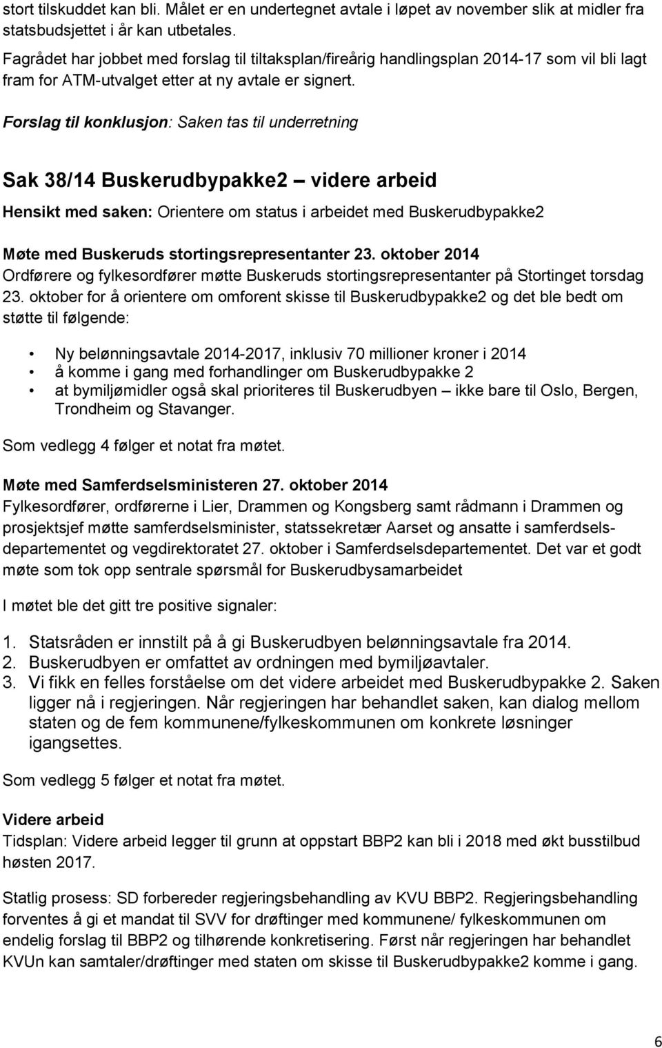 Forslag til konklusjon: Saken tas til underretning Sak 38/14 Buskerudbypakke2 videre arbeid Hensikt med saken: Orientere om status i arbeidet med Buskerudbypakke2 Møte med Buskeruds