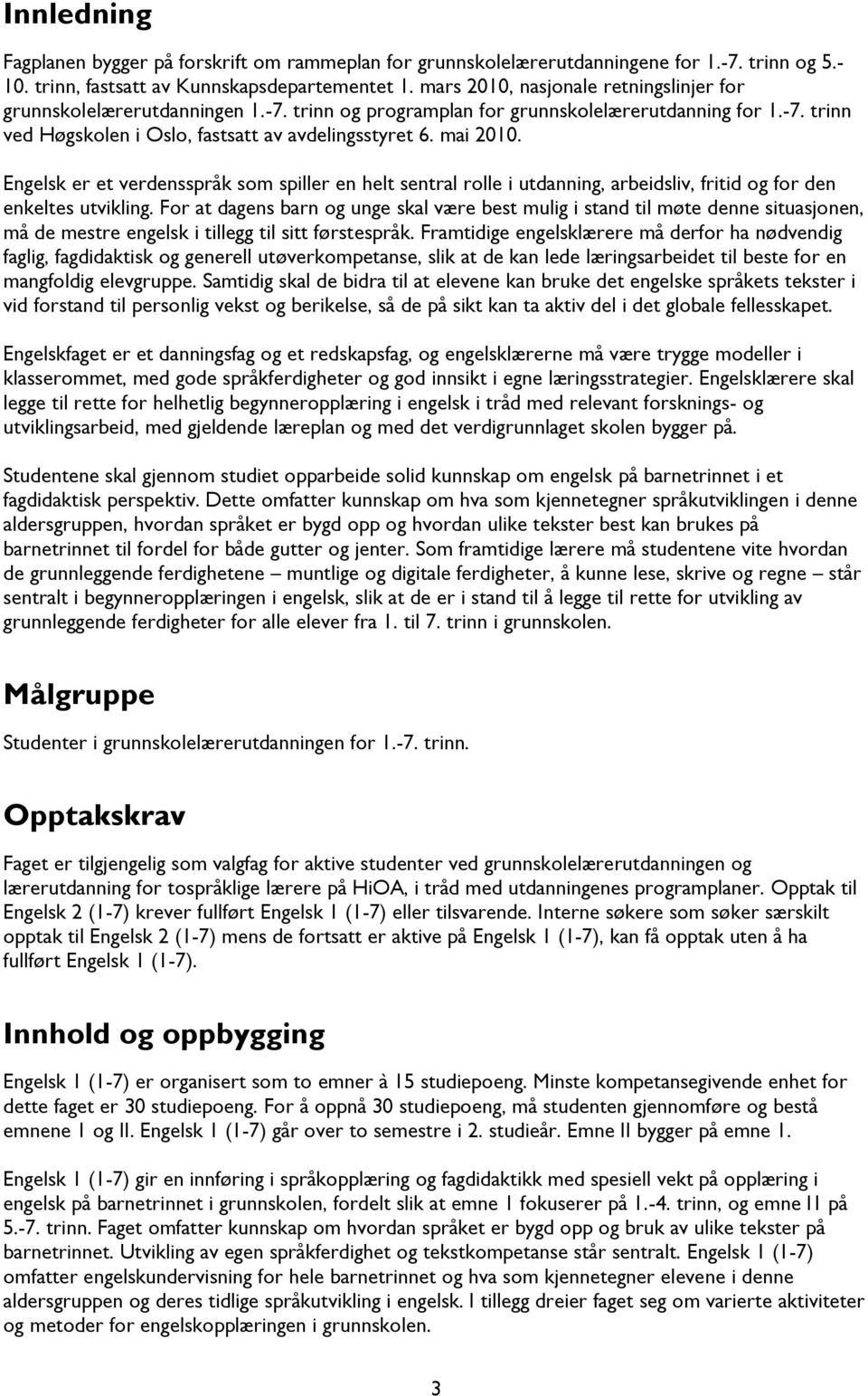 mai 2010. Engelsk er et verdensspråk som spiller en helt sentral rolle i utdanning, arbeidsliv, fritid og for den enkeltes utvikling.