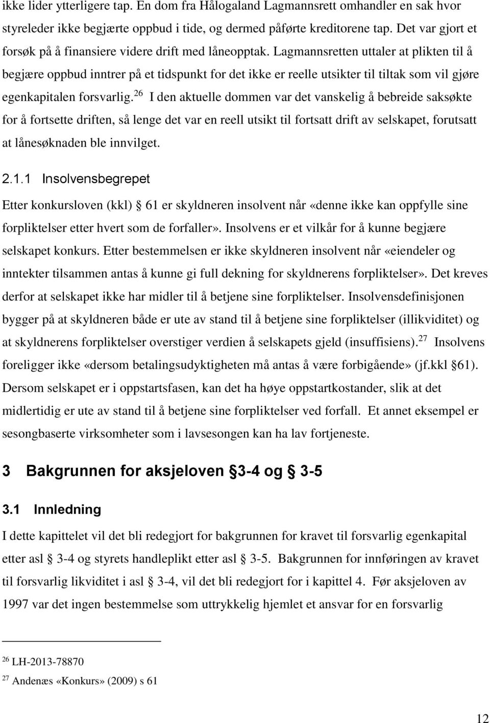 Lagmannsretten uttaler at plikten til å begjære oppbud inntrer på et tidspunkt for det ikke er reelle utsikter til tiltak som vil gjøre egenkapitalen forsvarlig.