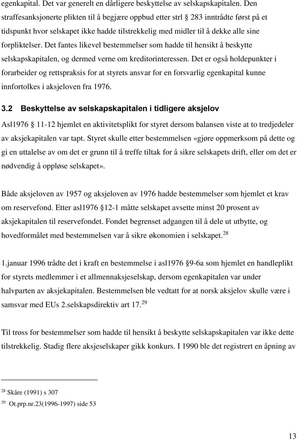 Det fantes likevel bestemmelser som hadde til hensikt å beskytte selskapskapitalen, og dermed verne om kreditorinteressen.