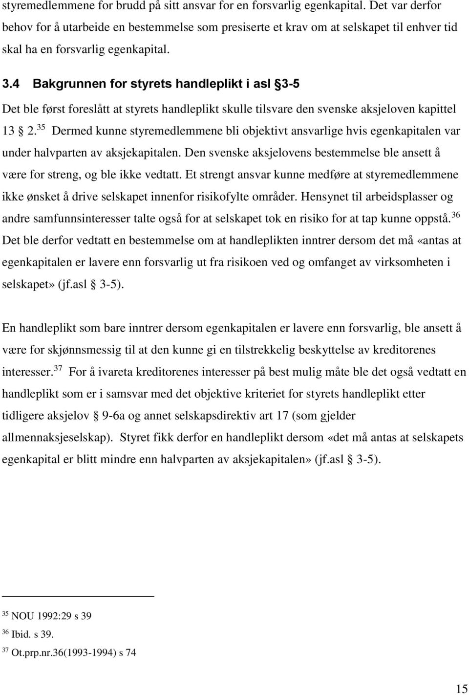 4 Bakgrunnen for styrets handleplikt i asl 3-5 Det ble først foreslått at styrets handleplikt skulle tilsvare den svenske aksjeloven kapittel 13 2.