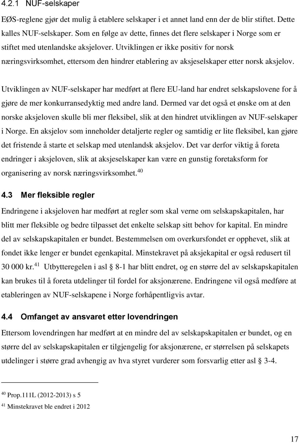 Utviklingen er ikke positiv for norsk næringsvirksomhet, ettersom den hindrer etablering av aksjeselskaper etter norsk aksjelov.