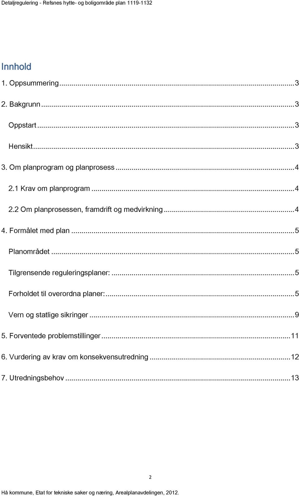 .. 5 Planområdet... 5 Tilgrensende reguleringsplaner:... 5 Forholdet til overordna planer:.