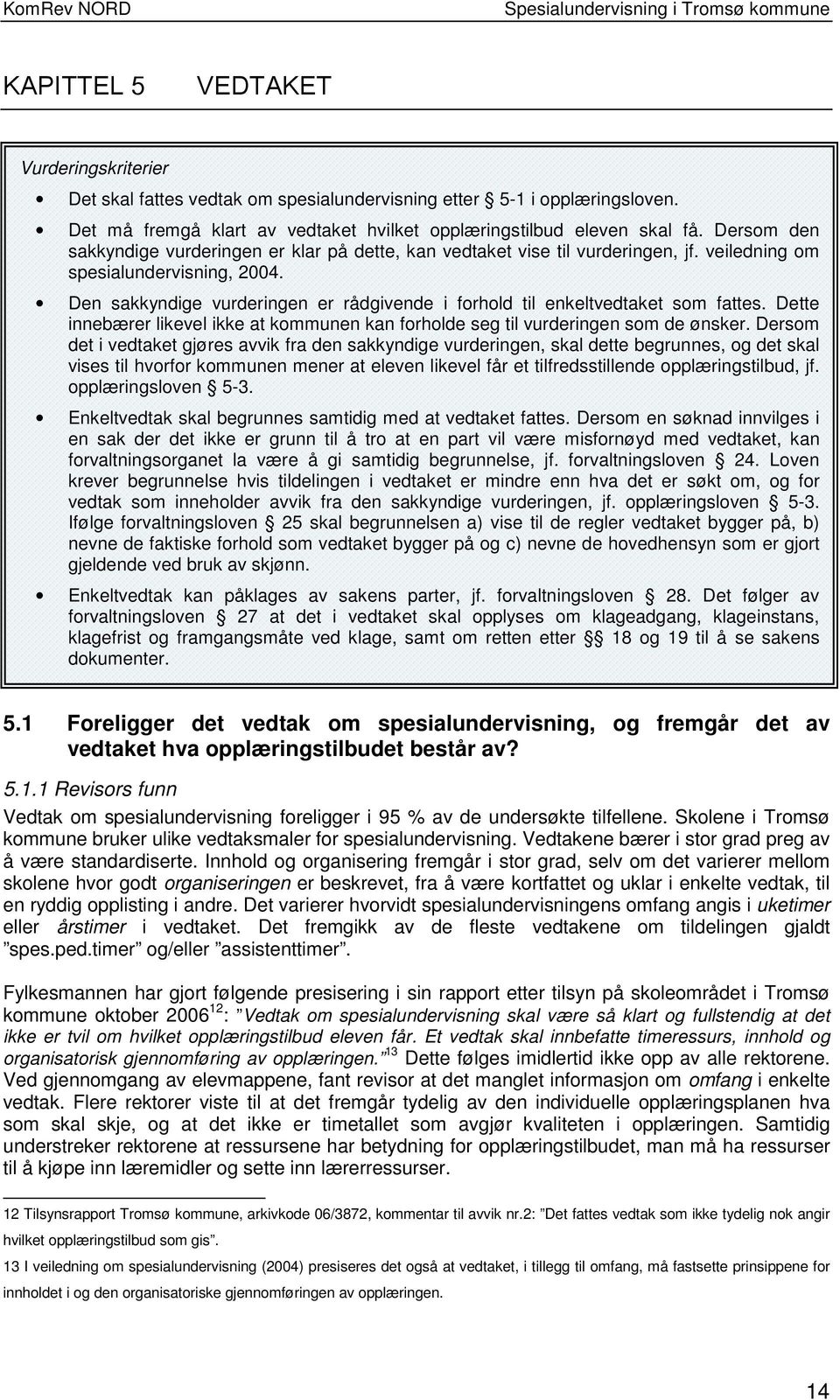 Den sakkyndige vurderingen er rådgivende i forhold til enkeltvedtaket som fattes. Dette innebærer likevel ikke at kommunen kan forholde seg til vurderingen som de ønsker.