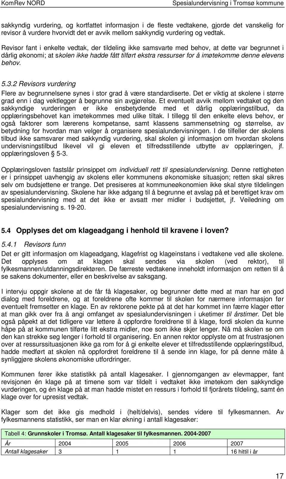 5.3.2 Revisors vurdering Flere av begrunnelsene synes i stor grad å være standardiserte. Det er viktig at skolene i større grad enn i dag vektlegger å begrunne sin avgjørelse.