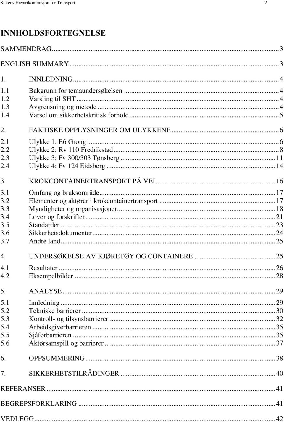 4 Ulykke 4: Fv 124 Eidsberg... 14 3. KROKCONTAINERTRANSPORT PÅ VEI... 16 3.1 Omfang og bruksområde... 17 3.2 Elementer og aktører i krokcontainertransport... 17 3.3 Myndigheter og organisasjoner.