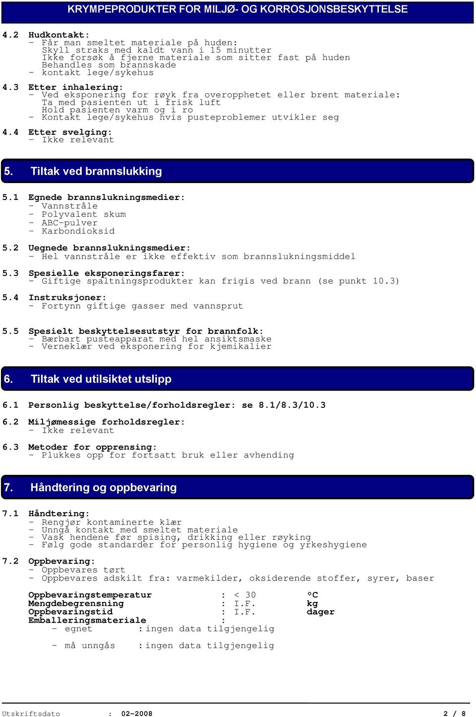 utvikler seg 4.4 Etter svelging: - Ikke relevant 5. Tiltak ved brannslukking 5.1 Egnede brannslukningsmedier: - Vannstråle - Polyvalent skum - ABC-pulver - Karbondioksid 5.