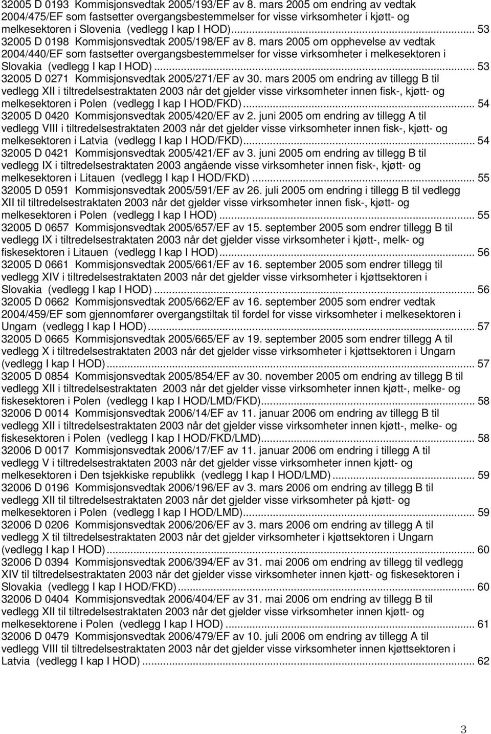 .. 53 32005 D 0198 Kommisjonsvedtak 2005/198/EF av 8.