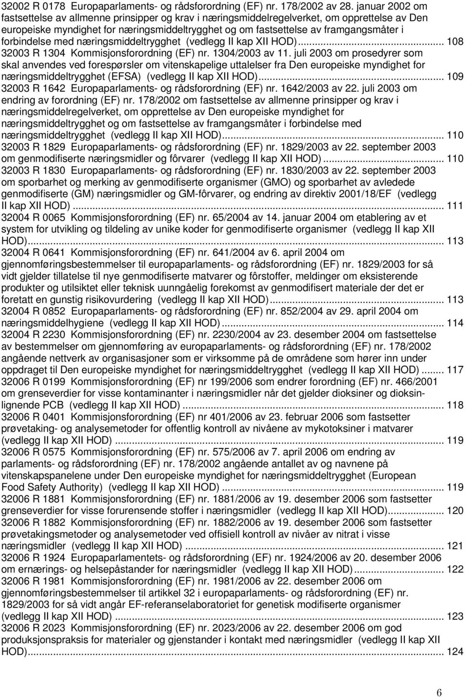 forbindelse med næringsmiddeltrygghet (vedlegg II kap XII HOD)... 108 32003 R 1304 Kommisjonsforordning (EF) nr. 1304/2003 av 11.