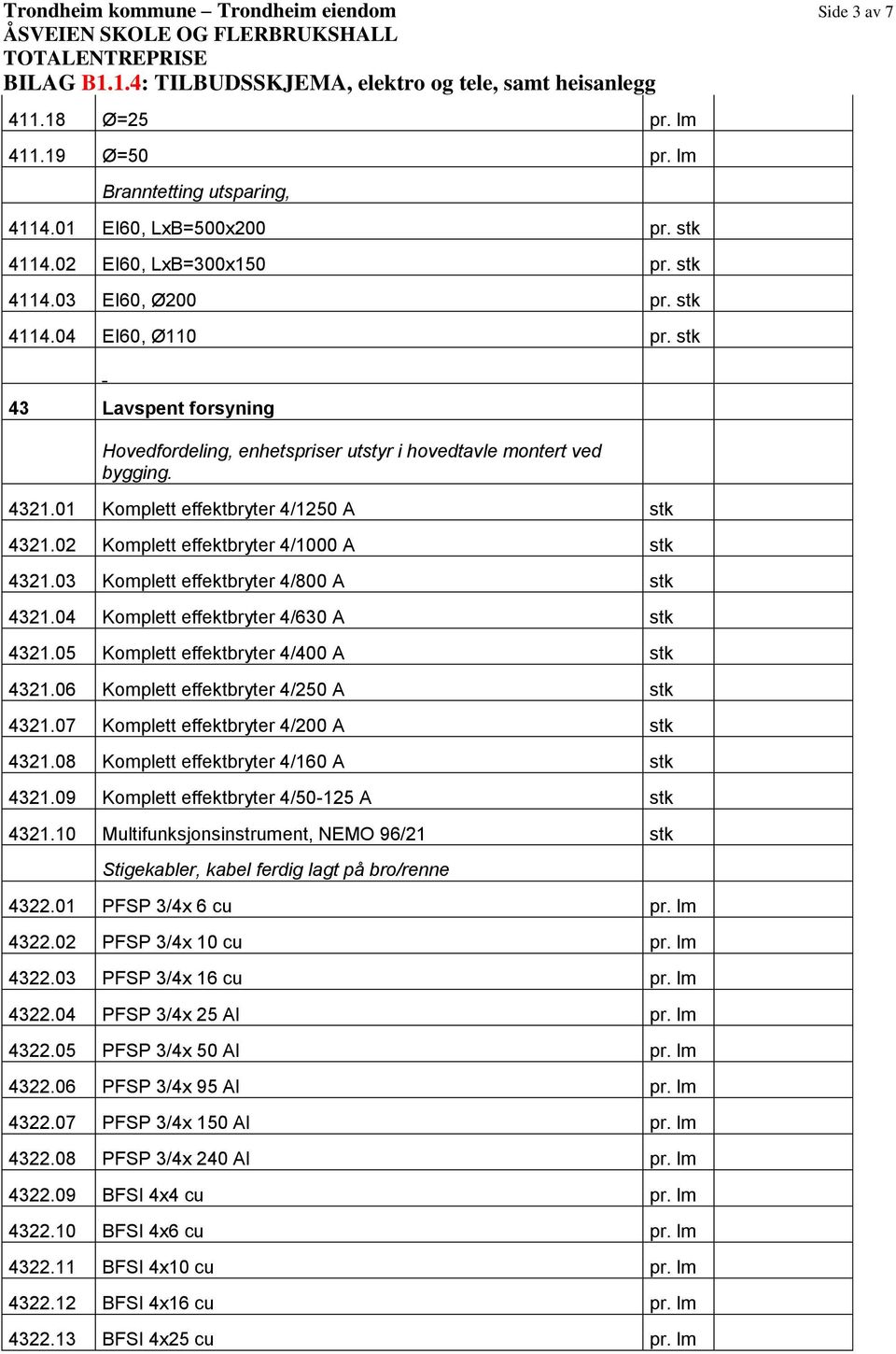 03 Komplett effektbryter 4/800 A 4321.04 Komplett effektbryter 4/630 A 4321.05 Komplett effektbryter 4/400 A 4321.06 Komplett effektbryter 4/250 A 4321.07 Komplett effektbryter 4/200 A 4321.