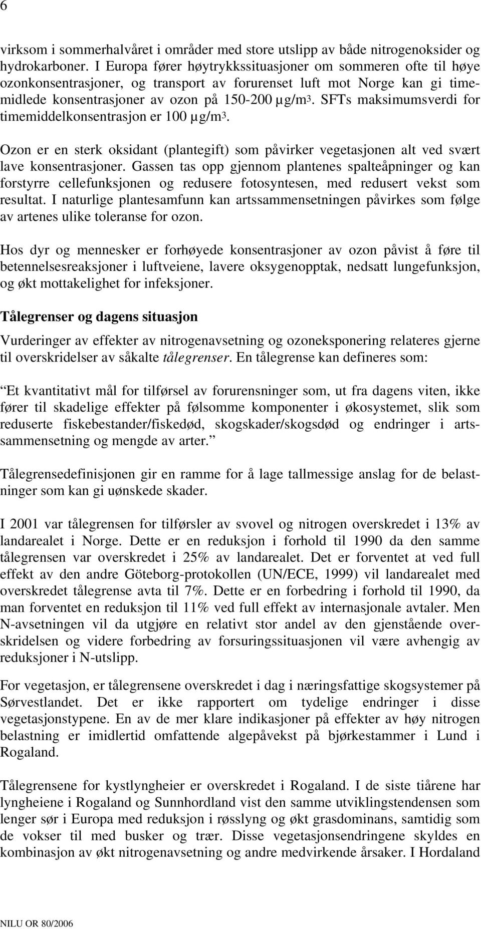 SFTs maksimumsverdi for timemiddelkonsentrasjon er 100 µg/m3. Ozon er en sterk oksidant (plantegift) som påvirker vegetasjonen alt ved svært lave konsentrasjoner.