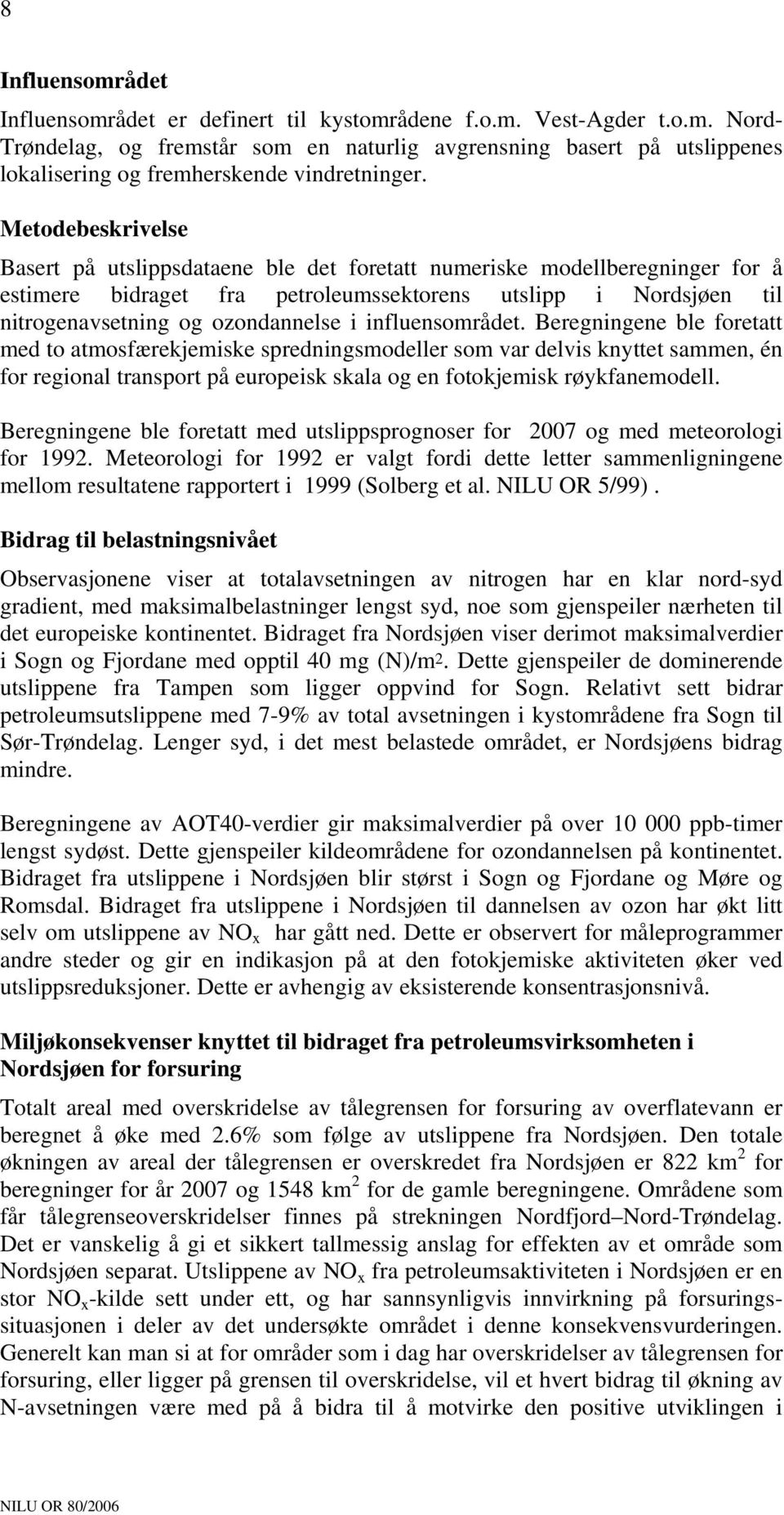 influensområdet. Beregningene ble foretatt med to atmosfærekjemiske spredningsmodeller som var delvis knyttet sammen, én for regional transport på europeisk skala og en fotokjemisk røykfanemodell.