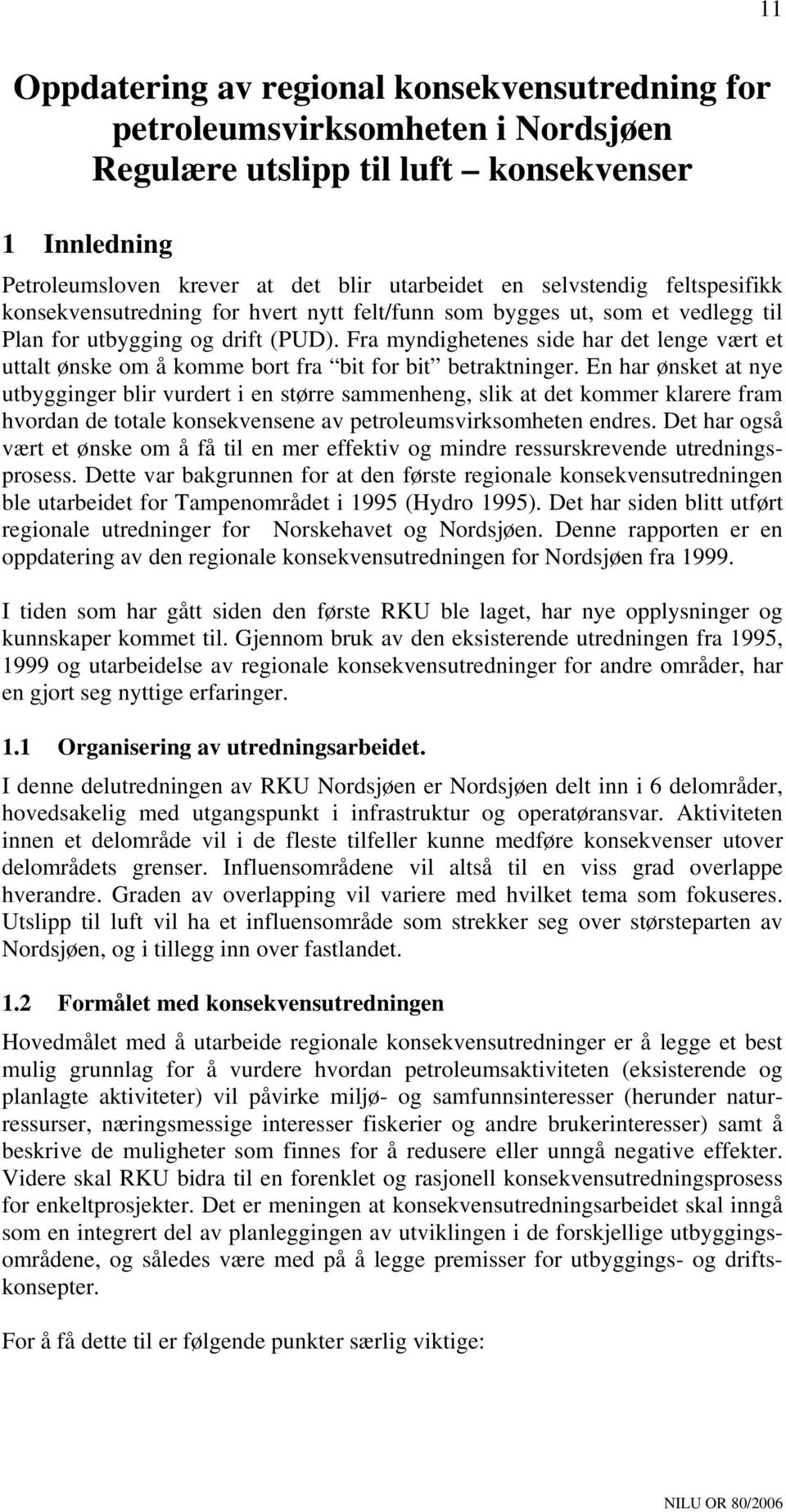 Fra myndighetenes side har det lenge vært et uttalt ønske om å komme bort fra bit for bit betraktninger.