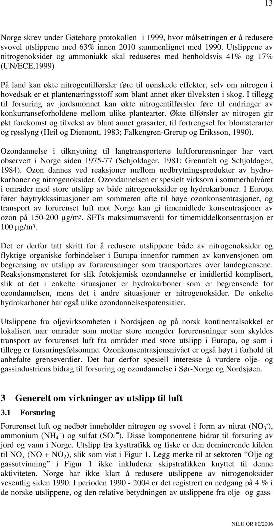 plantenæringsstoff som blant annet øker tilveksten i skog. I tillegg til forsuring av jordsmonnet kan økte nitrogentilførsler føre til endringer av konkurranseforholdene mellom ulike plantearter.