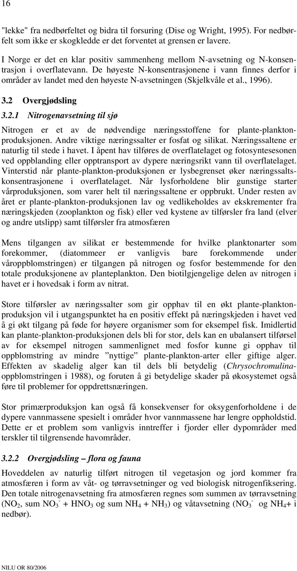 De høyeste N-konsentrasjonene i vann finnes derfor i områder av landet med den høyeste N-avsetningen (Skjelkvåle et al., 1996). 3.2 