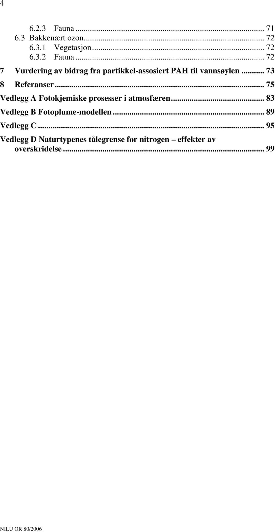 .. 75 Vedlegg A Fotokjemiske prosesser i atmosfæren... 83 Vedlegg B Fotoplume-modellen.