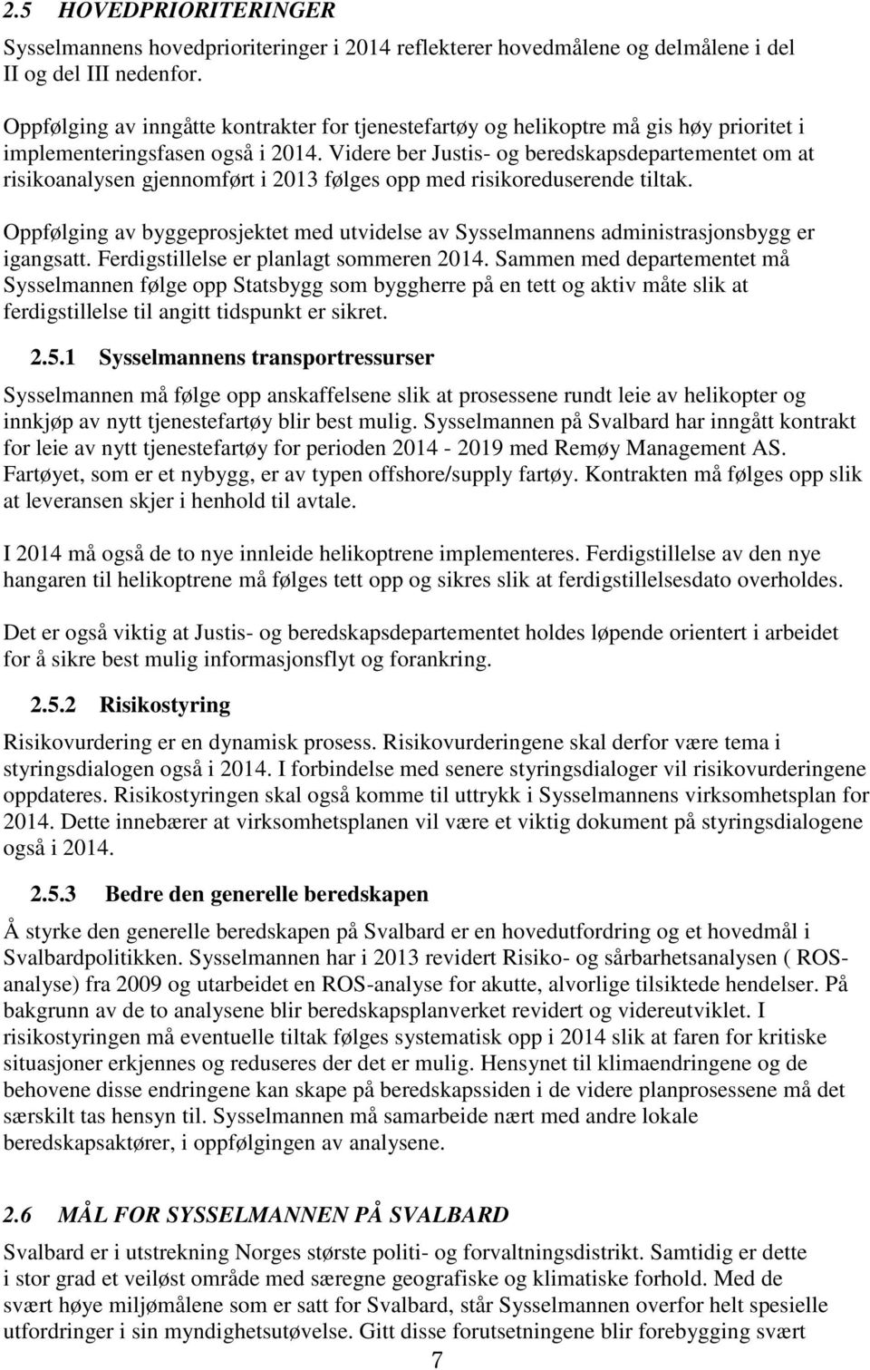 Videre ber Justis- og beredskapsdepartementet om at risikoanalysen gjennomført i 2013 følges opp med risikoreduserende tiltak.