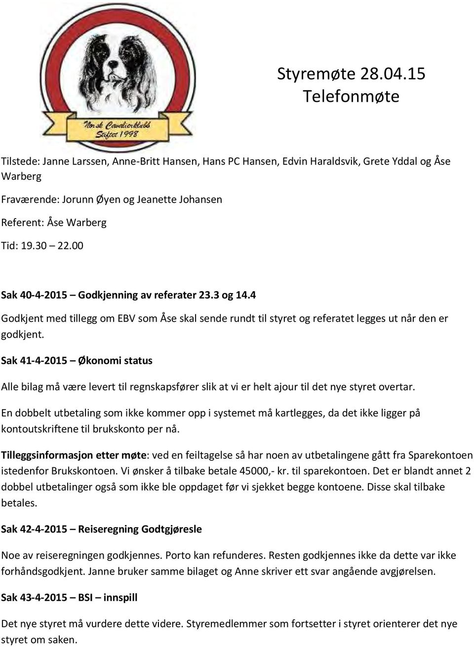 30 22.00 Sak 40-4-2015 Godkjenning av referater 23.3 og 14.4 Godkjent med tillegg om EBV som Åse skal sende rundt til styret og referatet legges ut når den er godkjent.