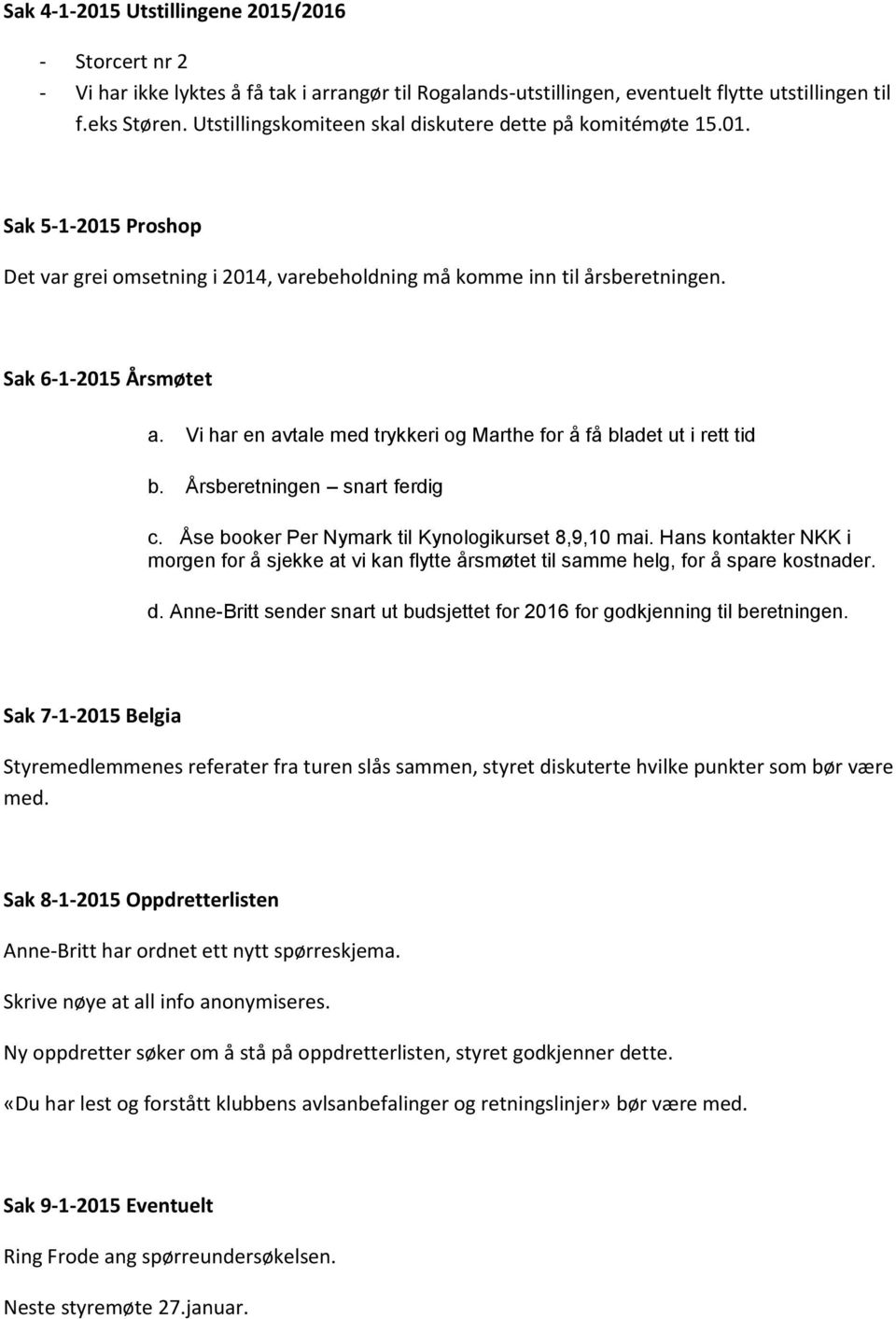 Vi har en avtale med trykkeri og Marthe for å få bladet ut i rett tid b. Årsberetningen snart ferdig c. Åse booker Per Nymark til Kynologikurset 8,9,10 mai.