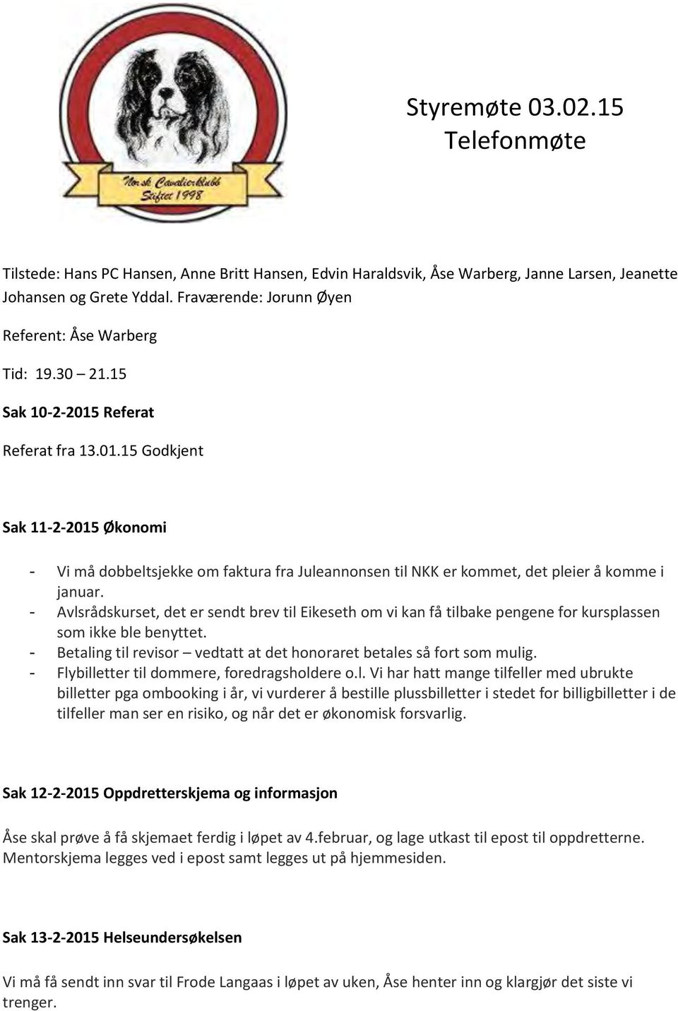 Referat Referat fra 13.01.15 Godkjent Sak 11-2-2015 Økonomi - Vi må dobbeltsjekke om faktura fra Juleannonsen til NKK er kommet, det pleier å komme i januar.