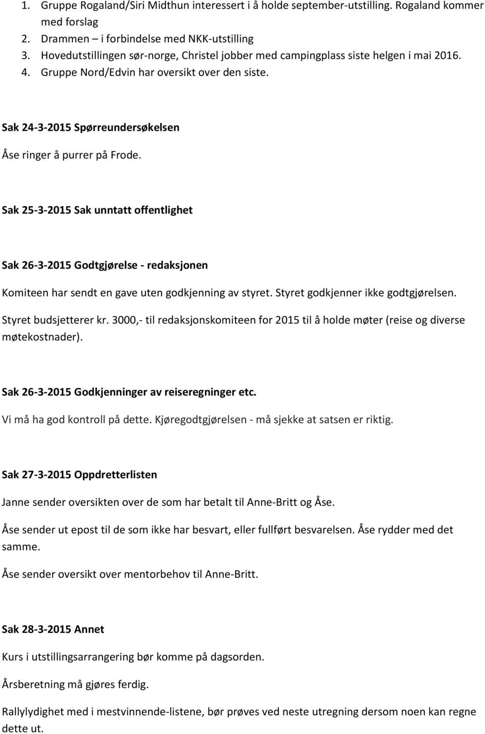 Sak 25-3-2015 Sak unntatt offentlighet Sak 26-3-2015 Godtgjørelse - redaksjonen Komiteen har sendt en gave uten godkjenning av styret. Styret godkjenner ikke godtgjørelsen. Styret budsjetterer kr.