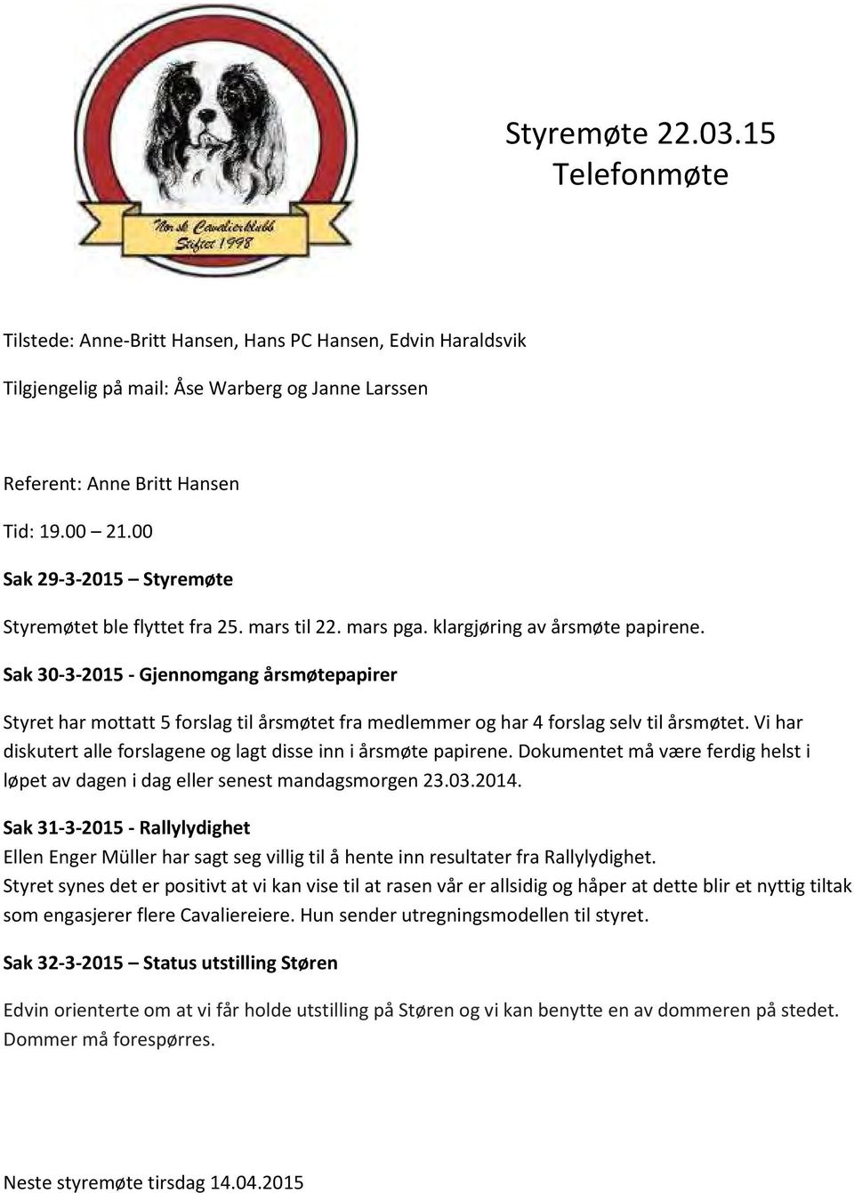 Sak 30-3-2015 - Gjennomgang årsmøtepapirer Styret har mottatt 5 forslag til årsmøtet fra medlemmer og har 4 forslag selv til årsmøtet.