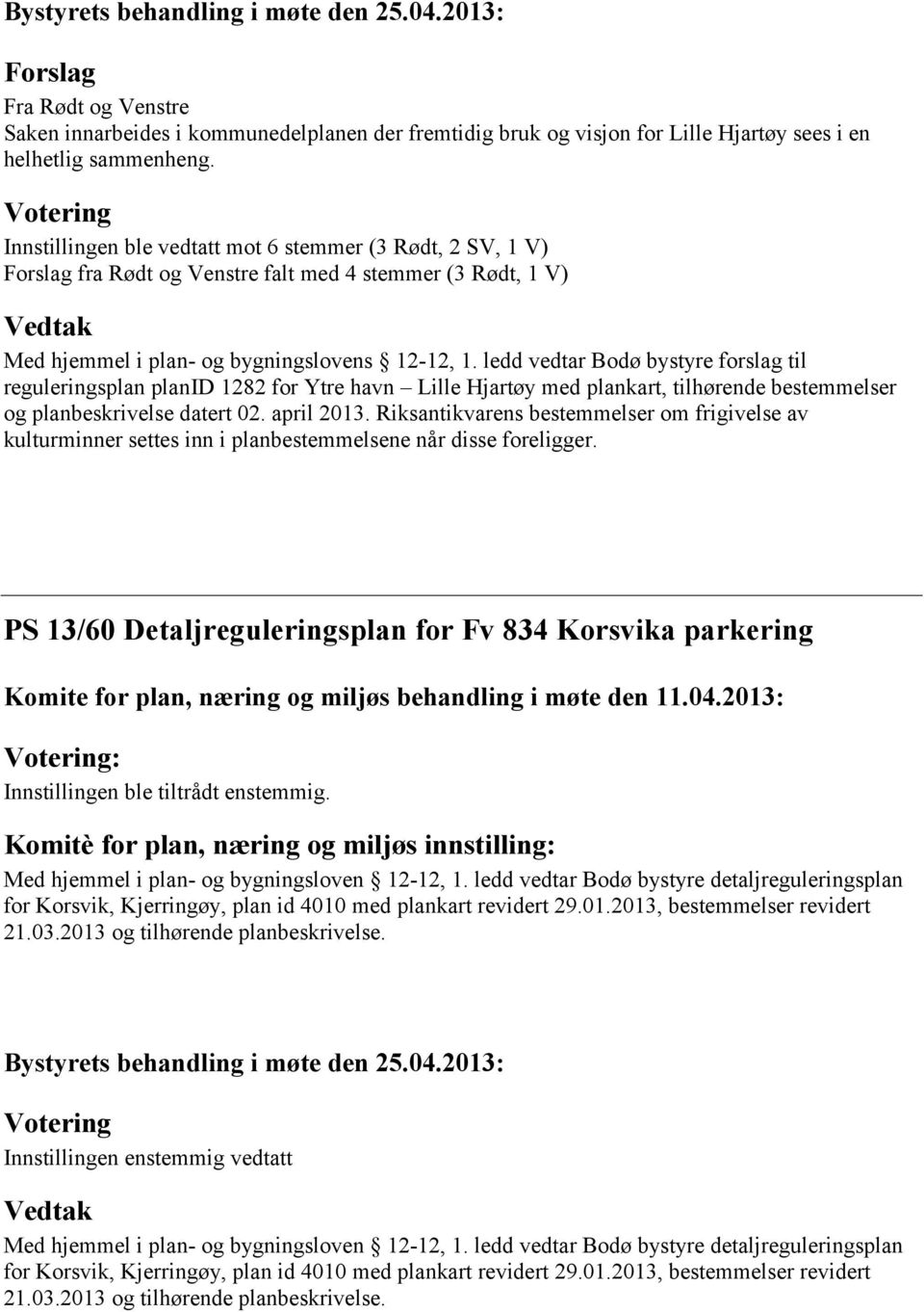 ledd vedtar Bodø bystyre forslag til reguleringsplan planid 1282 for Ytre havn Lille Hjartøy med plankart, tilhørende bestemmelser og planbeskrivelse datert 02. april 2013.