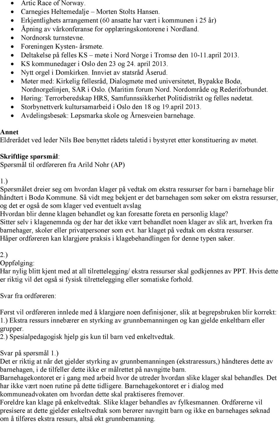 Innviet av statsråd Åserud. Møter med: Kirkelig fellesråd, Dialogmøte med universitetet, Bypakke Bodø, Nordnorgelinjen, SAR i Oslo. (Maritim forum Nord. Nordområde og Rederiforbundet.