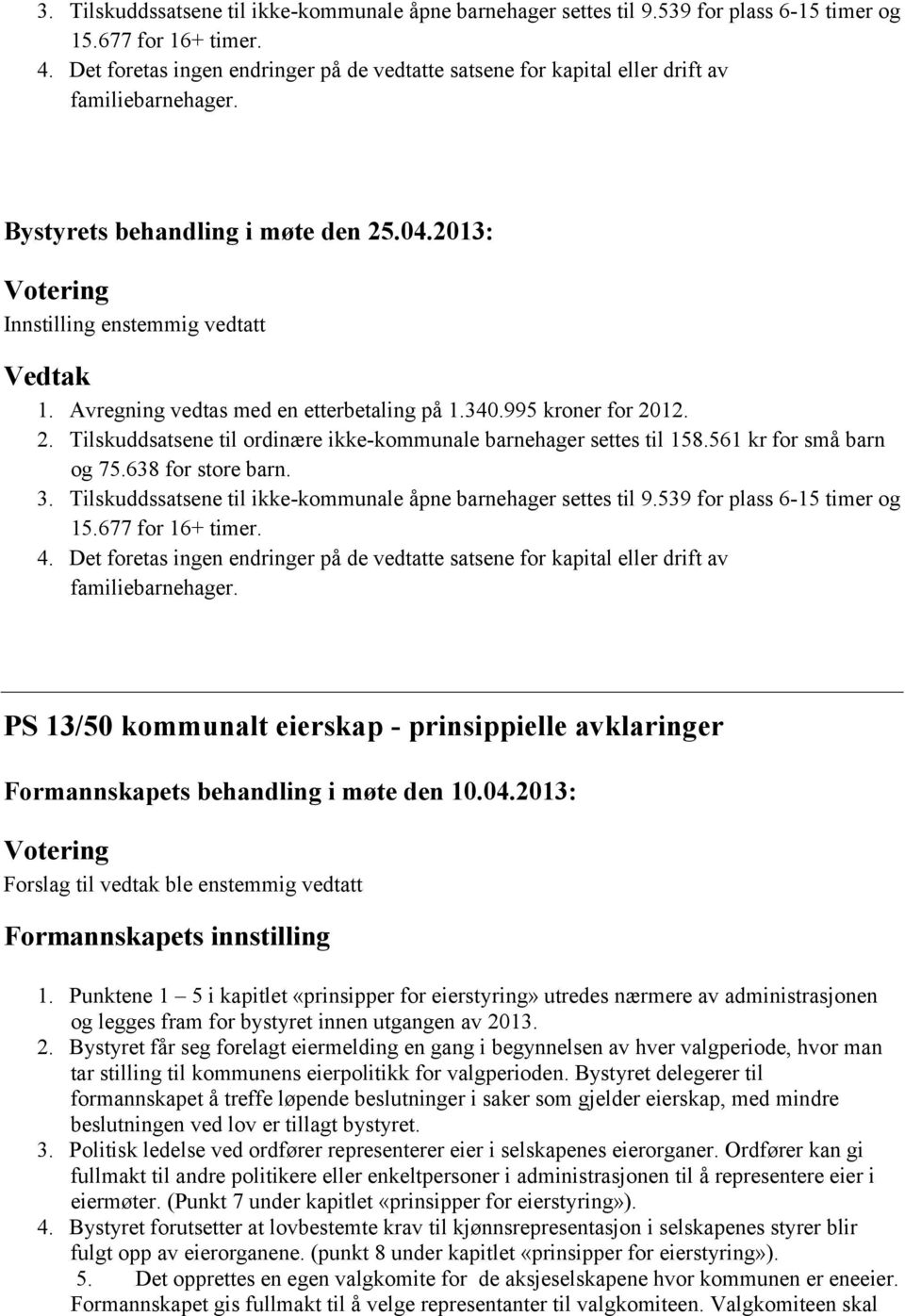 12. 2. Tilskuddsatsene til ordinære ikke-kommunale barnehager settes til 158.561 kr for små barn og 75.638 for store barn.