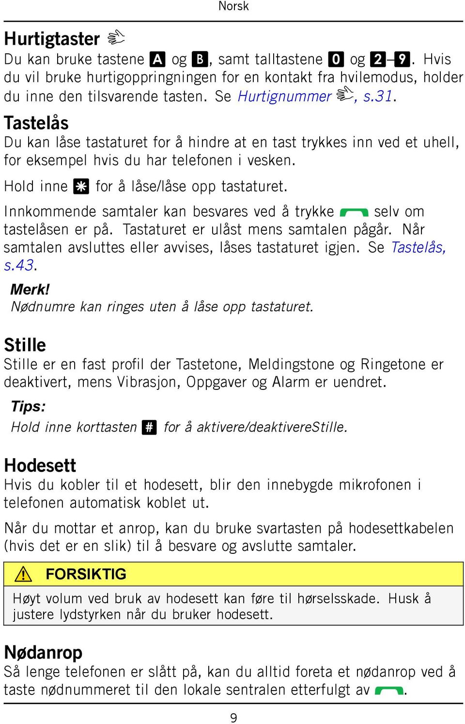 Innkommende samtaler kan besvares ved å trykke selv om tastelåsen er på. Tastaturet er ulåst mens samtalen pågår. Når samtalen avsluttes eller avvises, låses tastaturet igjen. Se Tastelås, s.43. Merk!