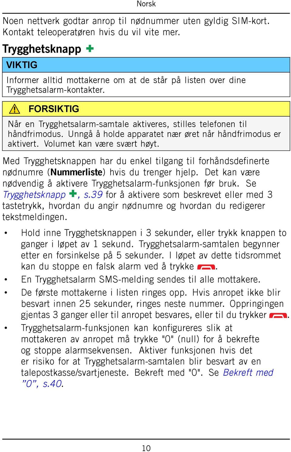 Unngå å holde apparatet nær øret når håndfrimodus er aktivert. Volumet kan være svært høyt.