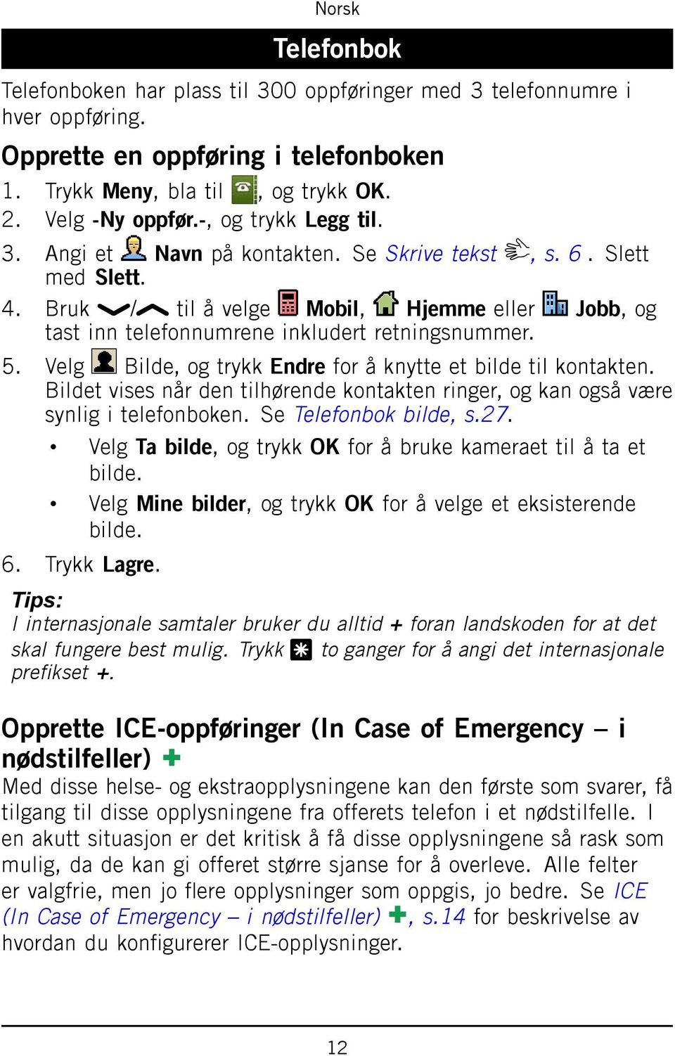 Velg Bilde, og trykk Endre for å knytte et bilde til kontakten. Bildet vises når den tilhørende kontakten ringer, og kan også være synlig i telefonboken. Se Telefonbok bilde, s.27.