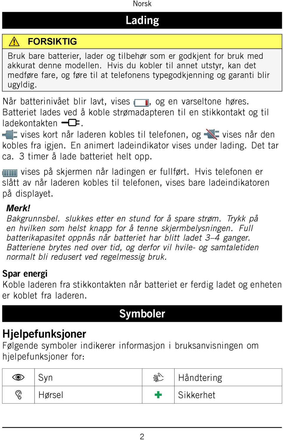 Batteriet lades ved å koble strømadapteren til en stikkontakt og til ladekontakten y. vises kort når laderen kobles til telefonen, og vises når den kobles fra igjen.