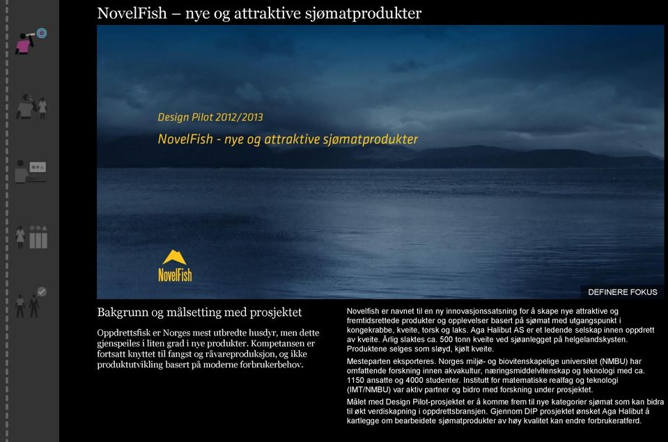 Novelfish er navnet til en ny innovasjonssatsning for å skape nye attraktive og fremtidsrettede produkter og opplevelser basert på sjømat med utgangspunkt i kongekrabbe, kveite, torsk og laks.