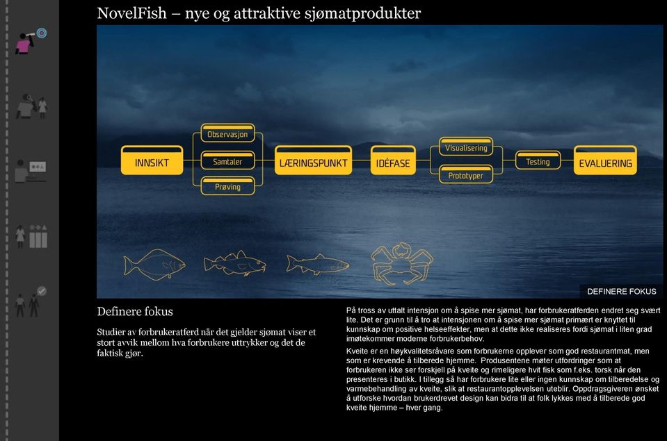 Det er grunn til å tro at intensjonen om å spise mer sjømat primært er knyttet til kunnskap om positive helseeffekter, men at dette ikke realiseres fordi sjømat i liten grad imøtekommer moderne